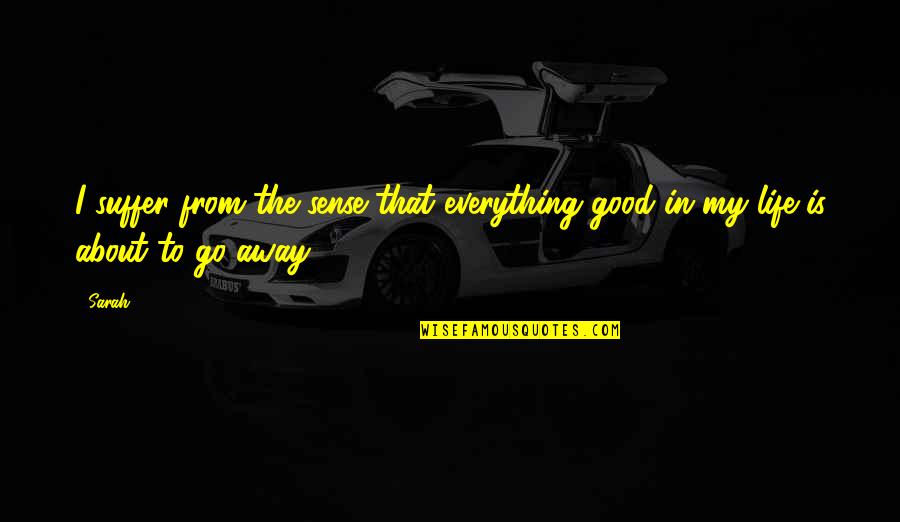 Dokterstas Quotes By Sarah: I suffer from the sense that everything good