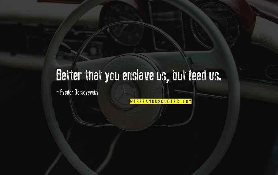 Doktor Haus Quotes By Fyodor Dostoyevsky: Better that you enslave us, but feed us. Doktor Haus Quotes By Fyodor Dostoyevsky: Better that you enslave us, but feed us.
