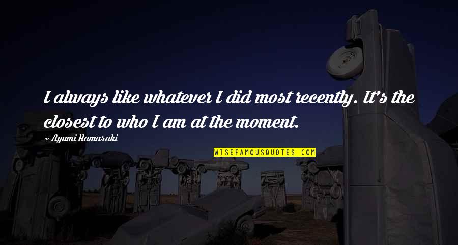 Doktor Sleepless Quotes By Ayumi Hamasaki: I always like whatever I did most recently. Doktor Sleepless Quotes By Ayumi Hamasaki: I always like whatever I did most recently.