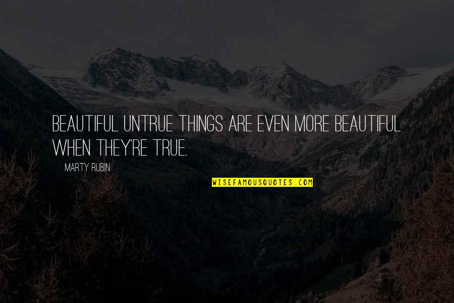 Doktora Nedir Quotes By Marty Rubin: Beautiful untrue things are even more beautiful when