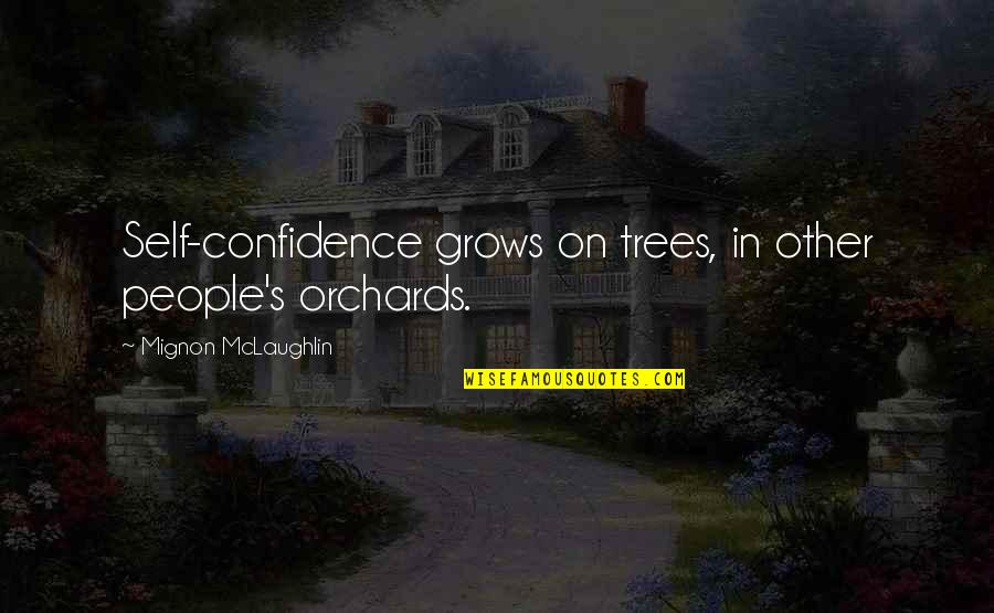 Doktorand Quotes By Mignon McLaughlin: Self-confidence grows on trees, in other people's orchards. Doktorand Quotes By Mignon McLaughlin: Self-confidence grows on trees, in other people's orchards.