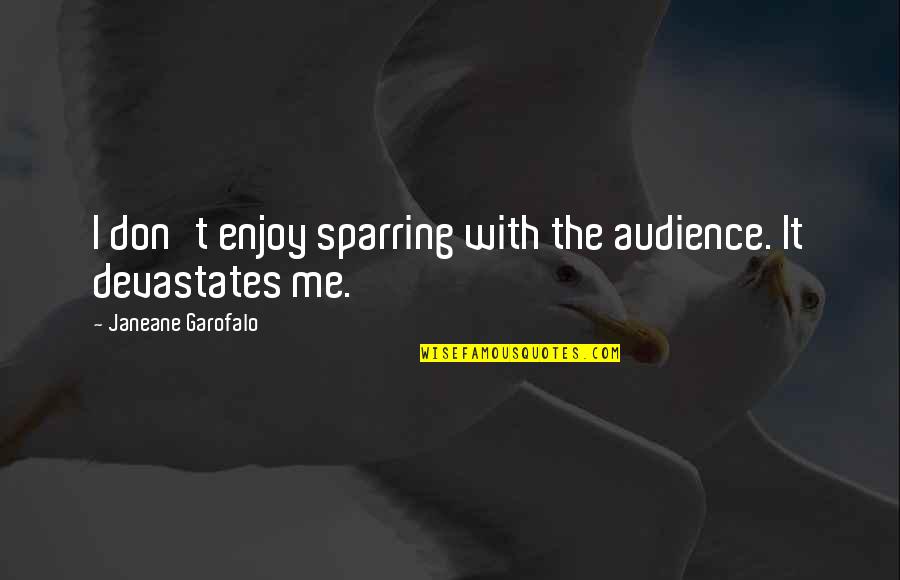 Doktorature Quotes By Janeane Garofalo: I don't enjoy sparring with the audience. It Doktorature Quotes By Janeane Garofalo: I don't enjoy sparring with the audience. It