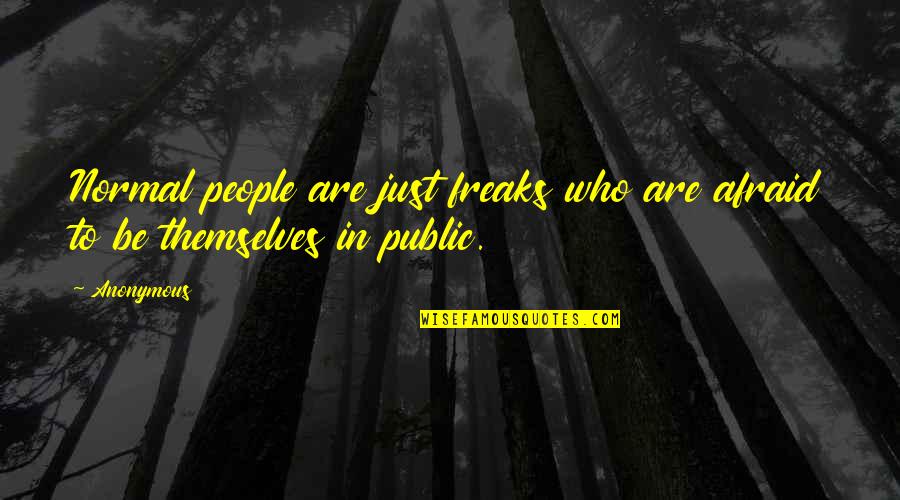 Doktorum Ol Quotes By Anonymous: Normal people are just freaks who are afraid