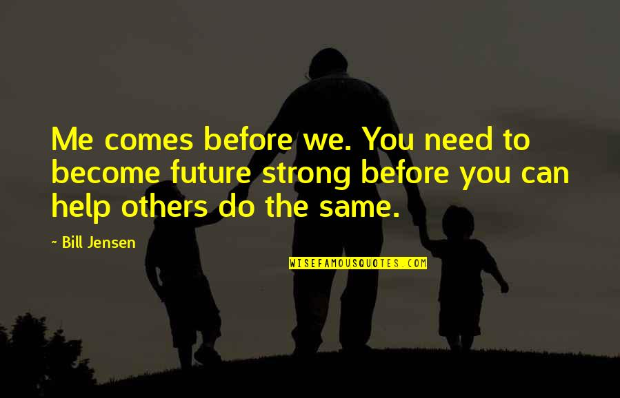 Doktorun Es Quotes By Bill Jensen: Me comes before we. You need to become Doktorun Es Quotes By Bill Jensen: Me comes before we. You need to become
