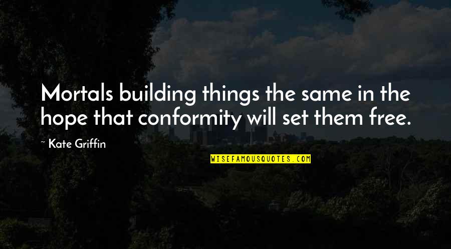 Doktorun Es Quotes By Kate Griffin: Mortals building things the same in the hope