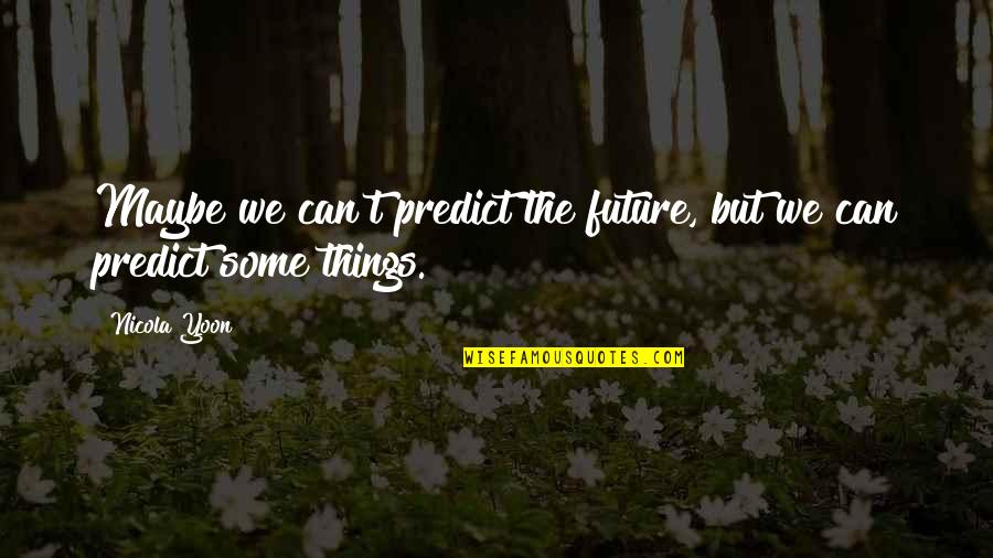 Doktorun Es Quotes By Nicola Yoon: Maybe we can't predict the future, but we