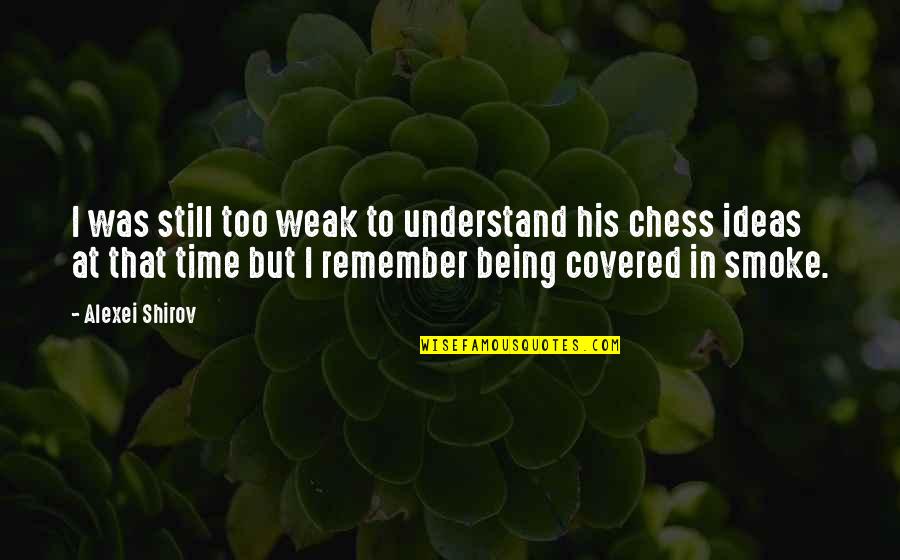Doktorun Korona Quotes By Alexei Shirov: I was still too weak to understand his Doktorun Korona Quotes By Alexei Shirov: I was still too weak to understand his