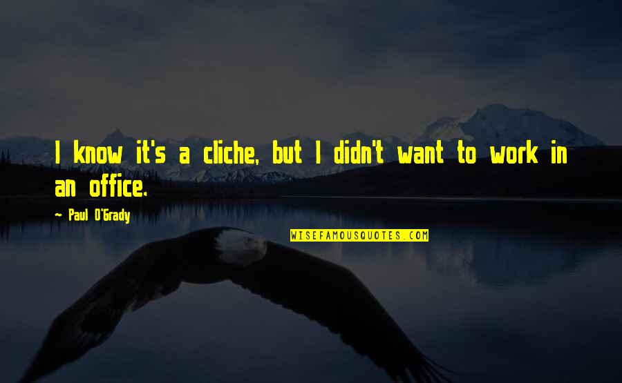 Doktorun Korona Quotes By Paul O'Grady: I know it's a cliche, but I didn't