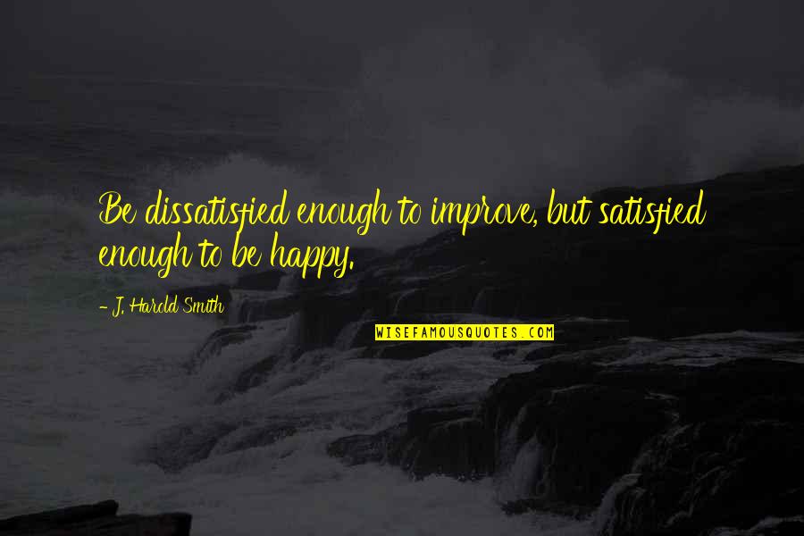 Doktrin Keselamatan Quotes By J. Harold Smith: Be dissatisfied enough to improve, but satisfied enough