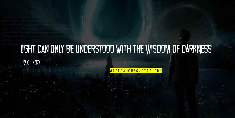 Dokturci Quotes By Ka Chinery: Light can only be understood with the wisdom