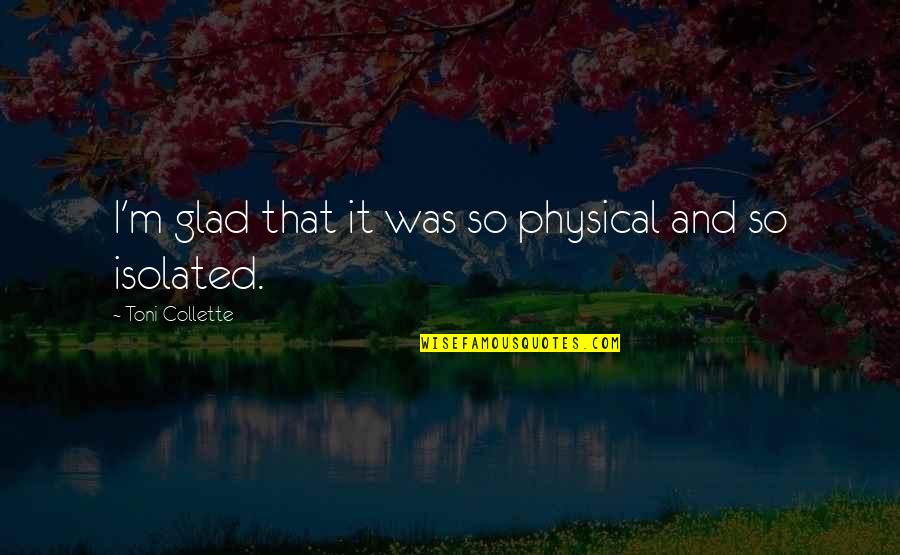 Dokumentarni Quotes By Toni Collette: I'm glad that it was so physical and Dokumentarni Quotes By Toni Collette: I'm glad that it was so physical and