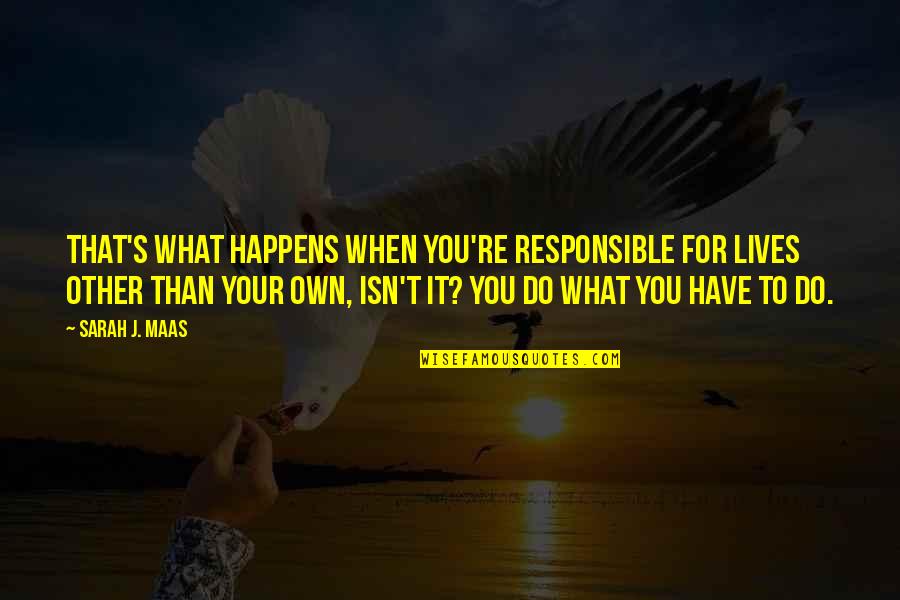 Dokumenter Adalah Quotes By Sarah J. Maas: That's what happens when you're responsible for lives Dokumenter Adalah Quotes By Sarah J. Maas: That's what happens when you're responsible for lives