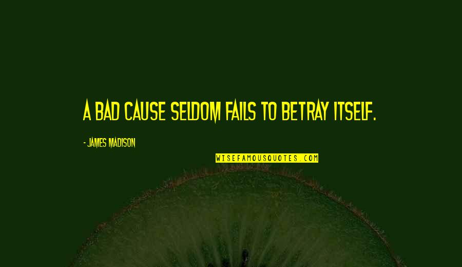 Dokumenter Quotes By James Madison: A bad cause seldom fails to betray itself. Dokumenter Quotes By James Madison: A bad cause seldom fails to betray itself.