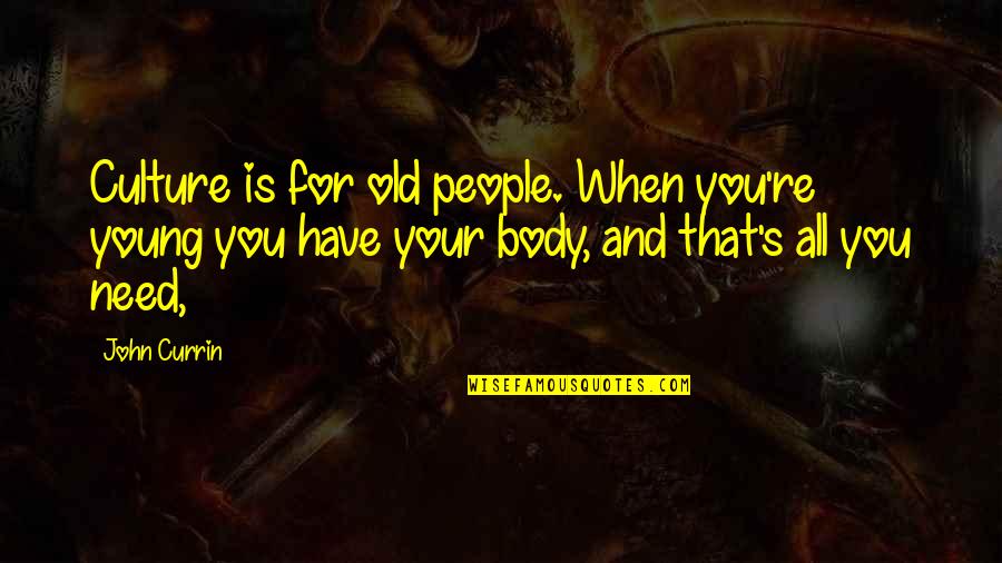 Dokumenter Quotes By John Currin: Culture is for old people. When you're young Dokumenter Quotes By John Currin: Culture is for old people. When you're young