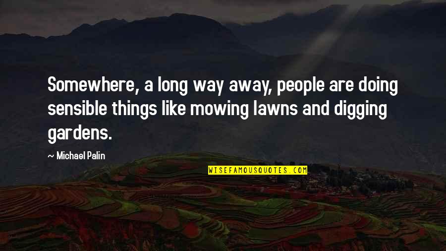 Dokumentet Quotes By Michael Palin: Somewhere, a long way away, people are doing Dokumentet Quotes By Michael Palin: Somewhere, a long way away, people are doing