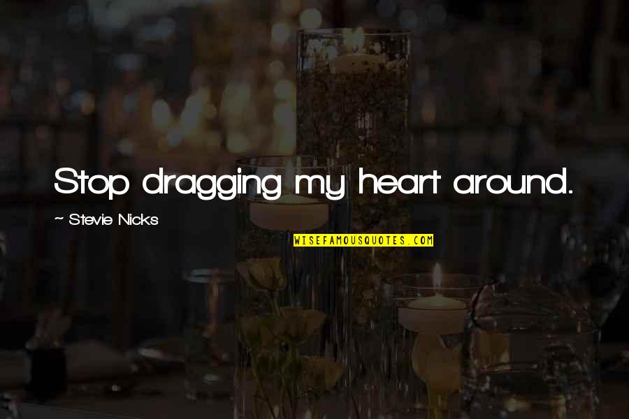 Dokundurucu Quotes By Stevie Nicks: Stop dragging my heart around.