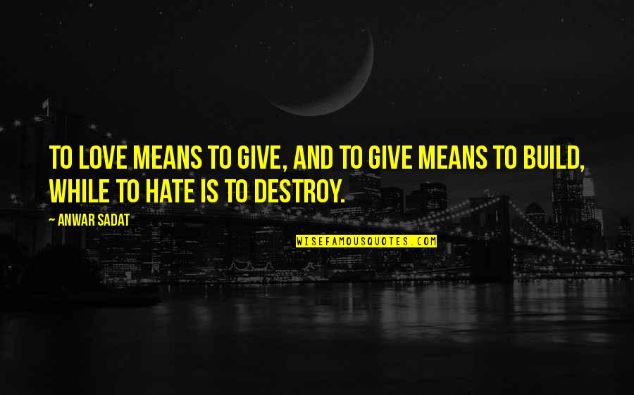 Dokunie Quotes By Anwar Sadat: To love means to give, and to give