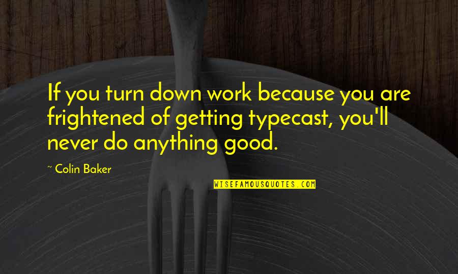 Dokusho Quotes By Colin Baker: If you turn down work because you are Dokusho Quotes By Colin Baker: If you turn down work because you are