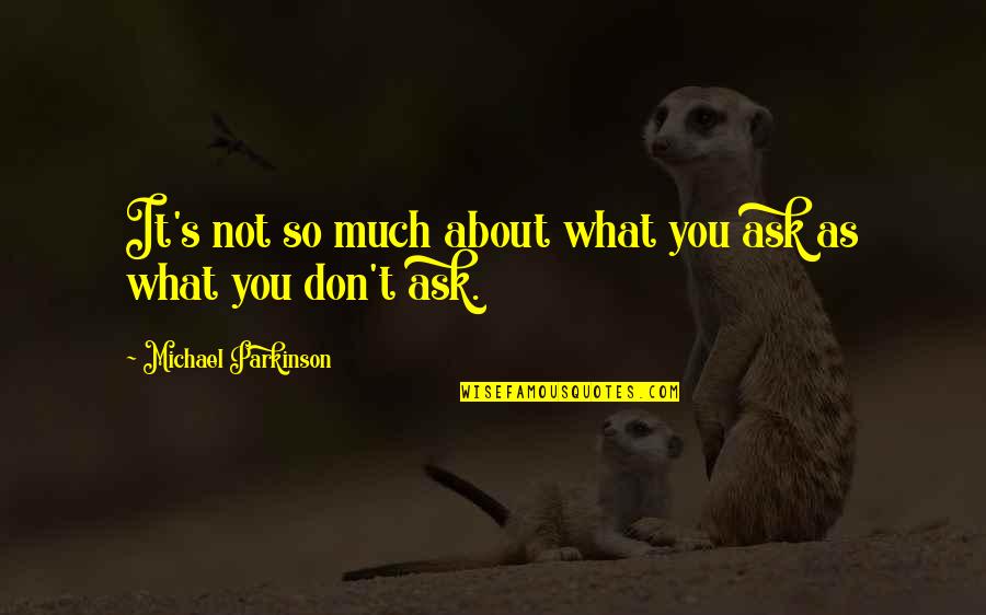 Dokuz Eyl L Quotes By Michael Parkinson: It's not so much about what you ask Dokuz Eyl L Quotes By Michael Parkinson: It's not so much about what you ask