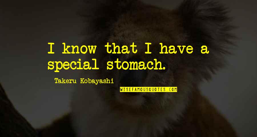 Dokuz Eyl L Quotes By Takeru Kobayashi: I know that I have a special stomach. Dokuz Eyl L Quotes By Takeru Kobayashi: I know that I have a special stomach.