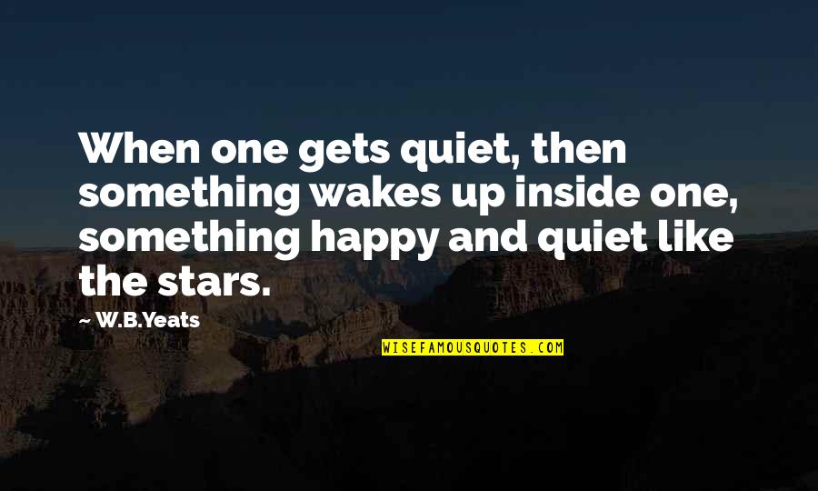 Dol Smrti Quotes By W.B.Yeats: When one gets quiet, then something wakes up Dol Smrti Quotes By W.B.Yeats: When one gets quiet, then something wakes up