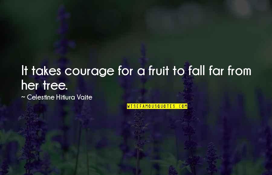 Dolan Duck Quotes By Celestine Hitiura Vaite: It takes courage for a fruit to fall