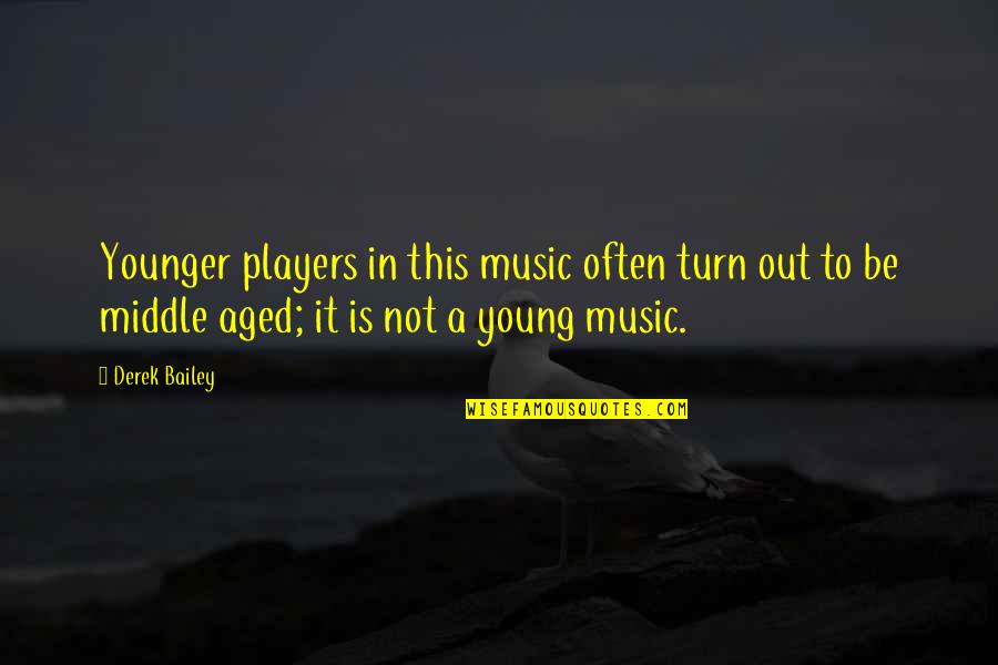 Dolana Quotes By Derek Bailey: Younger players in this music often turn out