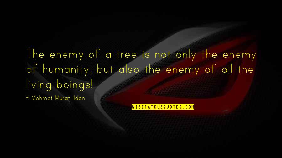 Dolana Quotes By Mehmet Murat Ildan: The enemy of a tree is not only