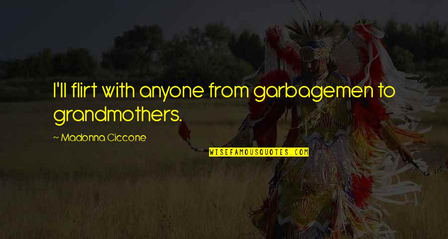Dolanpears Quotes By Madonna Ciccone: I'll flirt with anyone from garbagemen to grandmothers. Dolanpears Quotes By Madonna Ciccone: I'll flirt with anyone from garbagemen to grandmothers.