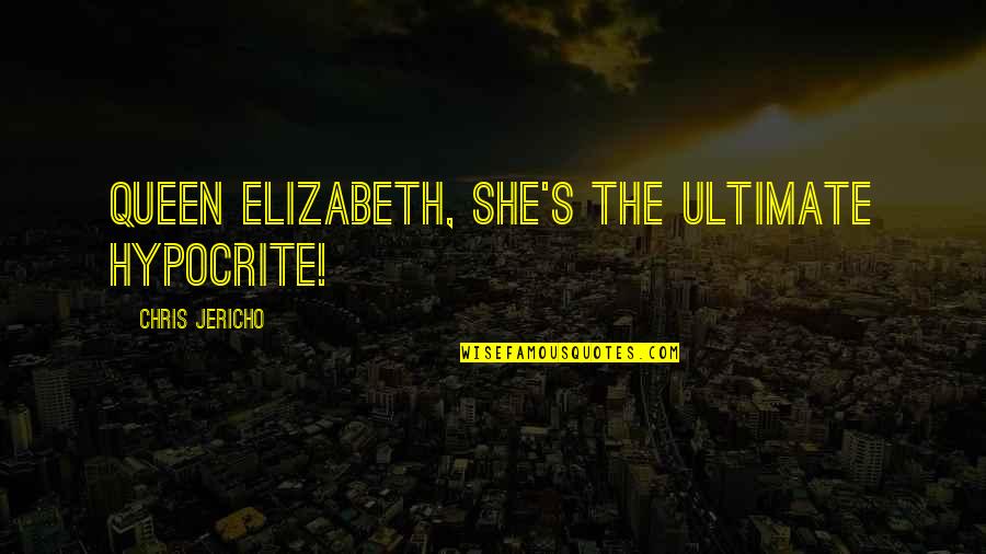 Dolap Kulpu Quotes By Chris Jericho: Queen Elizabeth, she's the ultimate hypocrite!