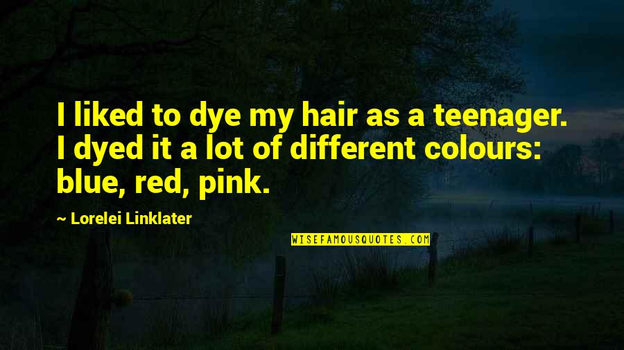 Dolard Euros Quotes By Lorelei Linklater: I liked to dye my hair as a