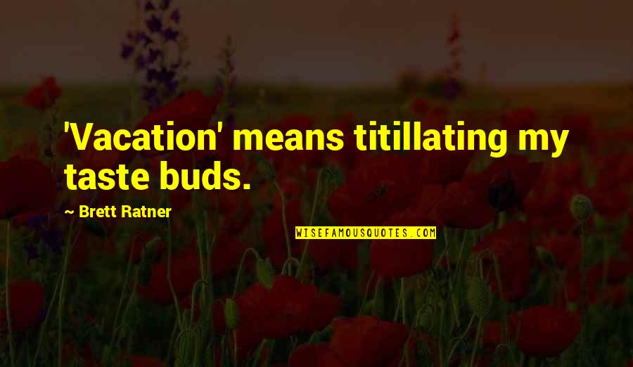 Dolarhyde Nursing Quotes By Brett Ratner: 'Vacation' means titillating my taste buds. Dolarhyde Nursing Quotes By Brett Ratner: 'Vacation' means titillating my taste buds.