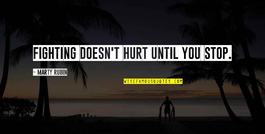 Dolat Tl Quotes By Marty Rubin: Fighting doesn't hurt until you stop.