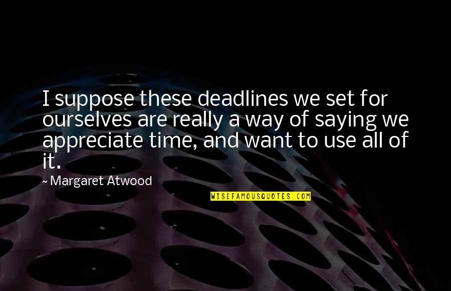 Dolate Quotes By Margaret Atwood: I suppose these deadlines we set for ourselves