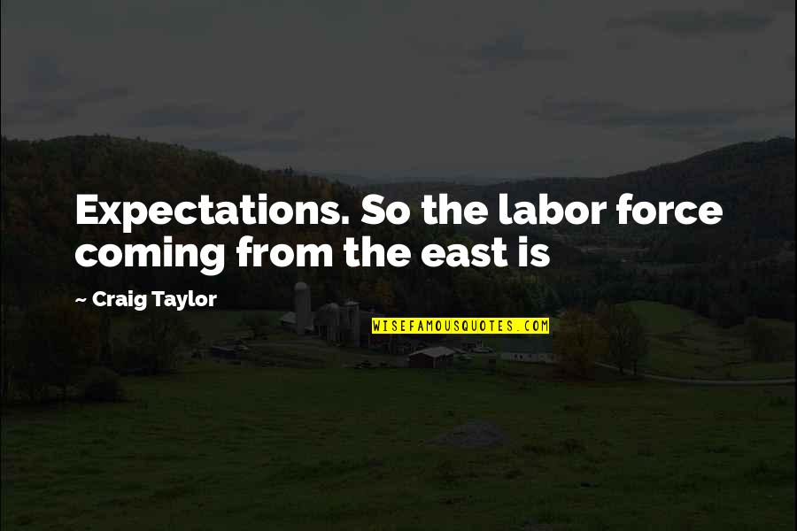 Dolayam Quotes By Craig Taylor: Expectations. So the labor force coming from the Dolayam Quotes By Craig Taylor: Expectations. So the labor force coming from the