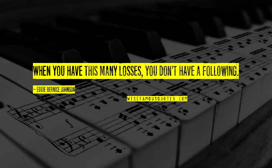 Dolazim Tekst Quotes By Eddie Bernice Johnson: When you have this many losses, you don't Dolazim Tekst Quotes By Eddie Bernice Johnson: When you have this many losses, you don't