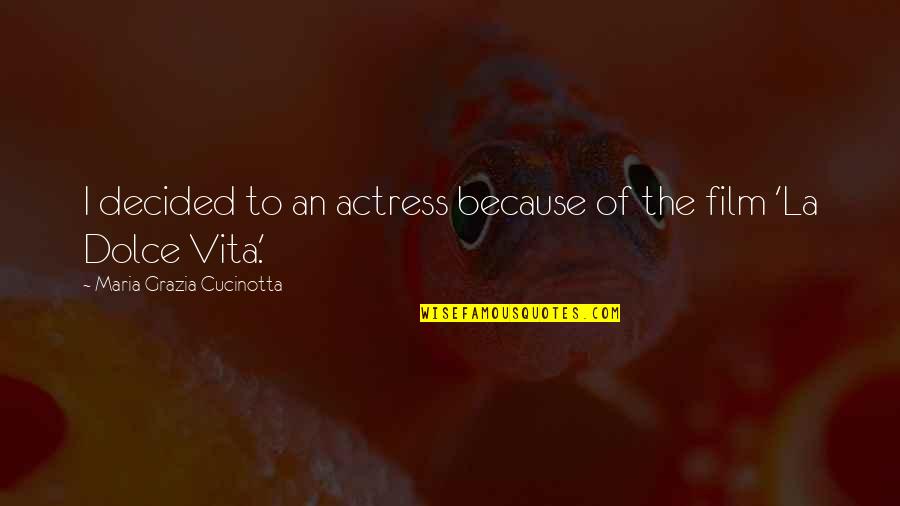 Dolce Vita Quotes By Maria Grazia Cucinotta: I decided to an actress because of the