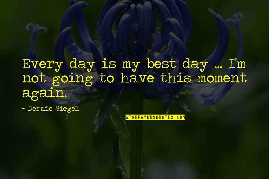 Dolcelatte Cafe Quotes By Bernie Siegel: Every day is my best day ... I'm