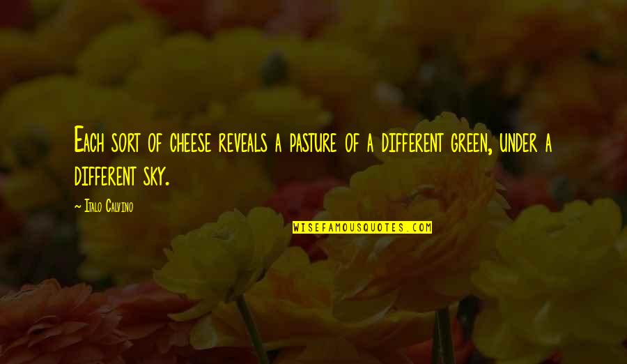 Dolcelatte Cafe Quotes By Italo Calvino: Each sort of cheese reveals a pasture of