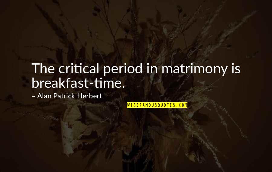 Dolcelatte Megamall Quotes By Alan Patrick Herbert: The critical period in matrimony is breakfast-time. Dolcelatte Megamall Quotes By Alan Patrick Herbert: The critical period in matrimony is breakfast-time.