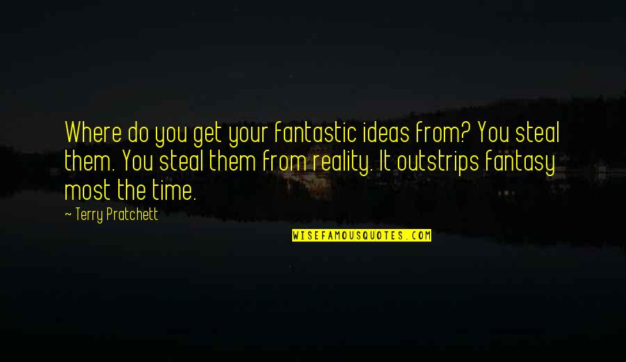 Dolcettish Girls Quotes By Terry Pratchett: Where do you get your fantastic ideas from?