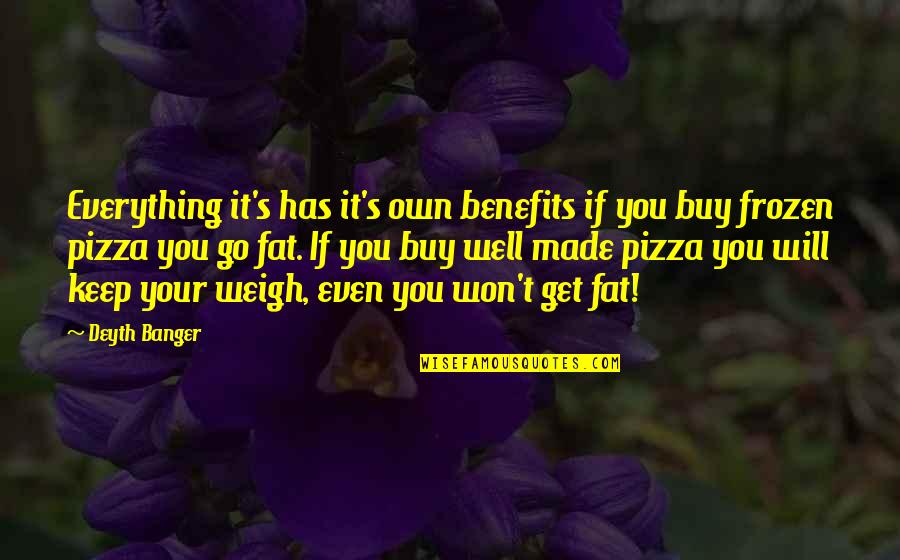 Dolcezza Tops Quotes By Deyth Banger: Everything it's has it's own benefits if you
