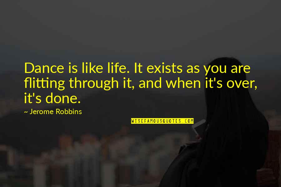 Dolcezza Tops Quotes By Jerome Robbins: Dance is like life. It exists as you