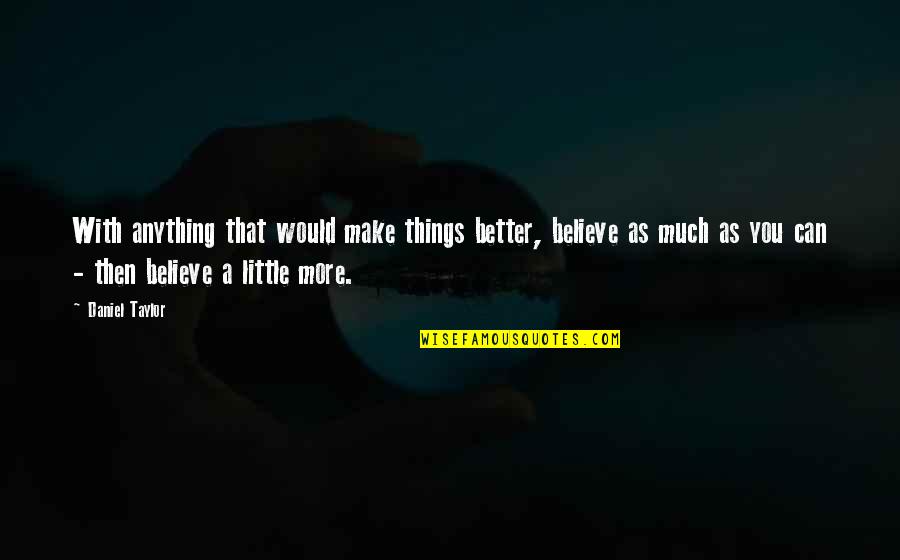 Dolcezza Washington Quotes By Daniel Taylor: With anything that would make things better, believe Dolcezza Washington Quotes By Daniel Taylor: With anything that would make things better, believe