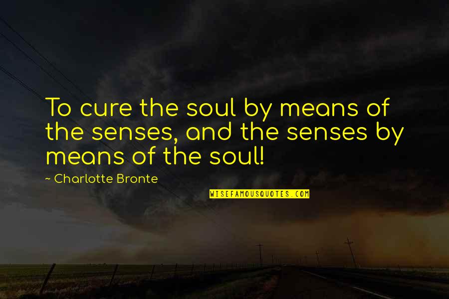 Dolci Al Quotes By Charlotte Bronte: To cure the soul by means of the