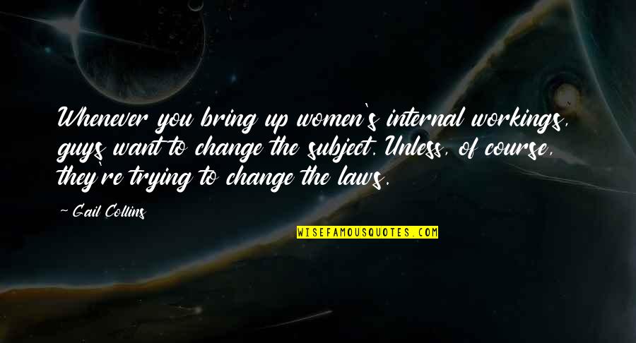 Dolci Di Quotes By Gail Collins: Whenever you bring up women's internal workings, guys Dolci Di Quotes By Gail Collins: Whenever you bring up women's internal workings, guys