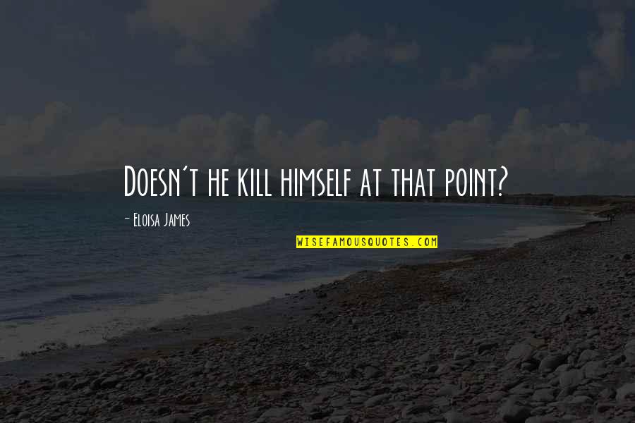 Dolci Frutta Quotes By Eloisa James: Doesn't he kill himself at that point?