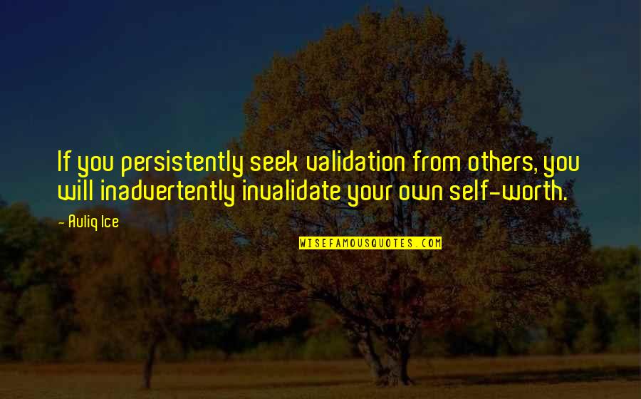 Doldam Quotes By Auliq Ice: If you persistently seek validation from others, you