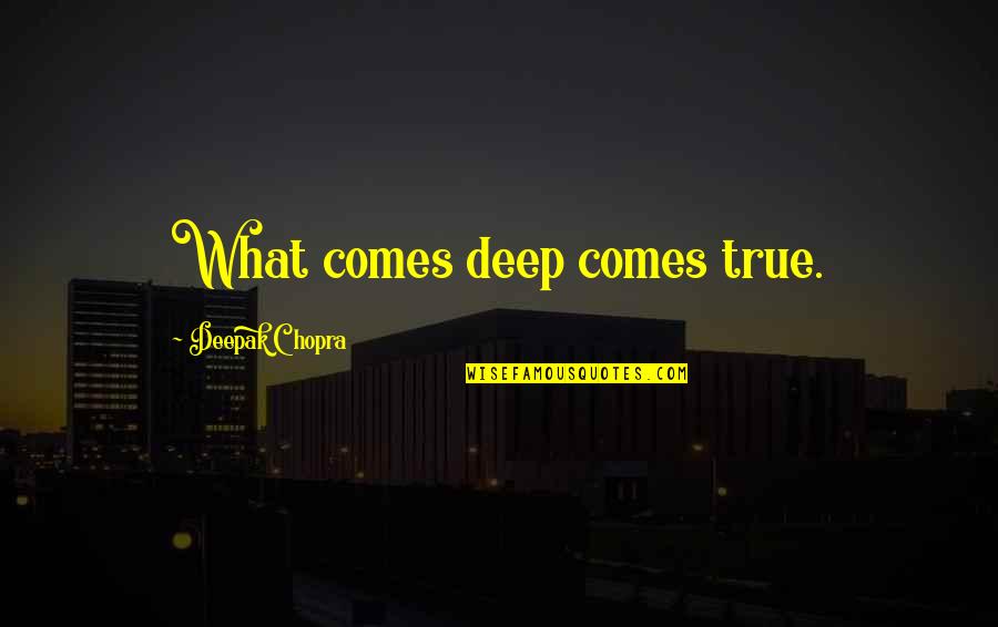 Doldam Quotes By Deepak Chopra: What comes deep comes true.