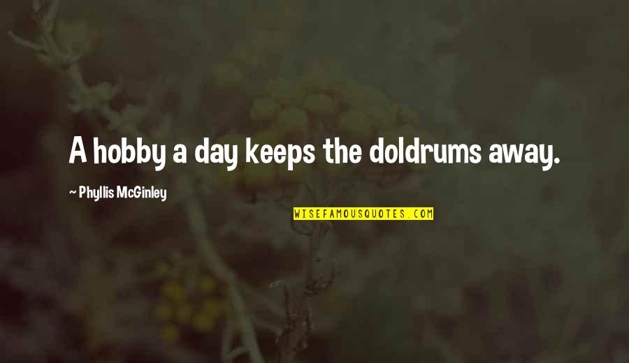 Doldrums Quotes By Phyllis McGinley: A hobby a day keeps the doldrums away.